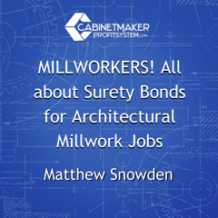 MILLWORKERS! All about Surety Bonds for Architectural Millwork Jobs with Matthew Snowden