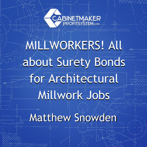 MILLWORKERS! All about Surety Bonds for Architectural Millwork Jobs with Matthew Snowden