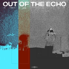 OUT OF THE ECHO
