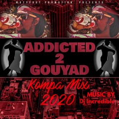 ADDICTED 2 GOUYAD (Kompa Mix 2020)