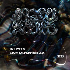 #28 - ICI MTN - Live Mutation 4.0