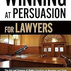 *Document= Winning at Persuasion for Lawyers: The Art and Science of Public Speaking at Hearin