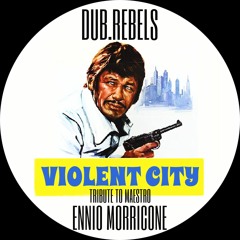 Dub.Rebels - Violent City (Tribute To Maestro Ennio Morricone)