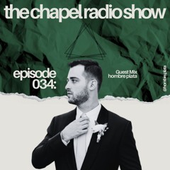 The Chapel Radio Show - Episode 034 (Guest Mix: hombre plata)