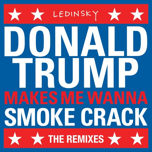 DonaldTrumpMakesMeWannaSmokeCrack (Landis Remix)