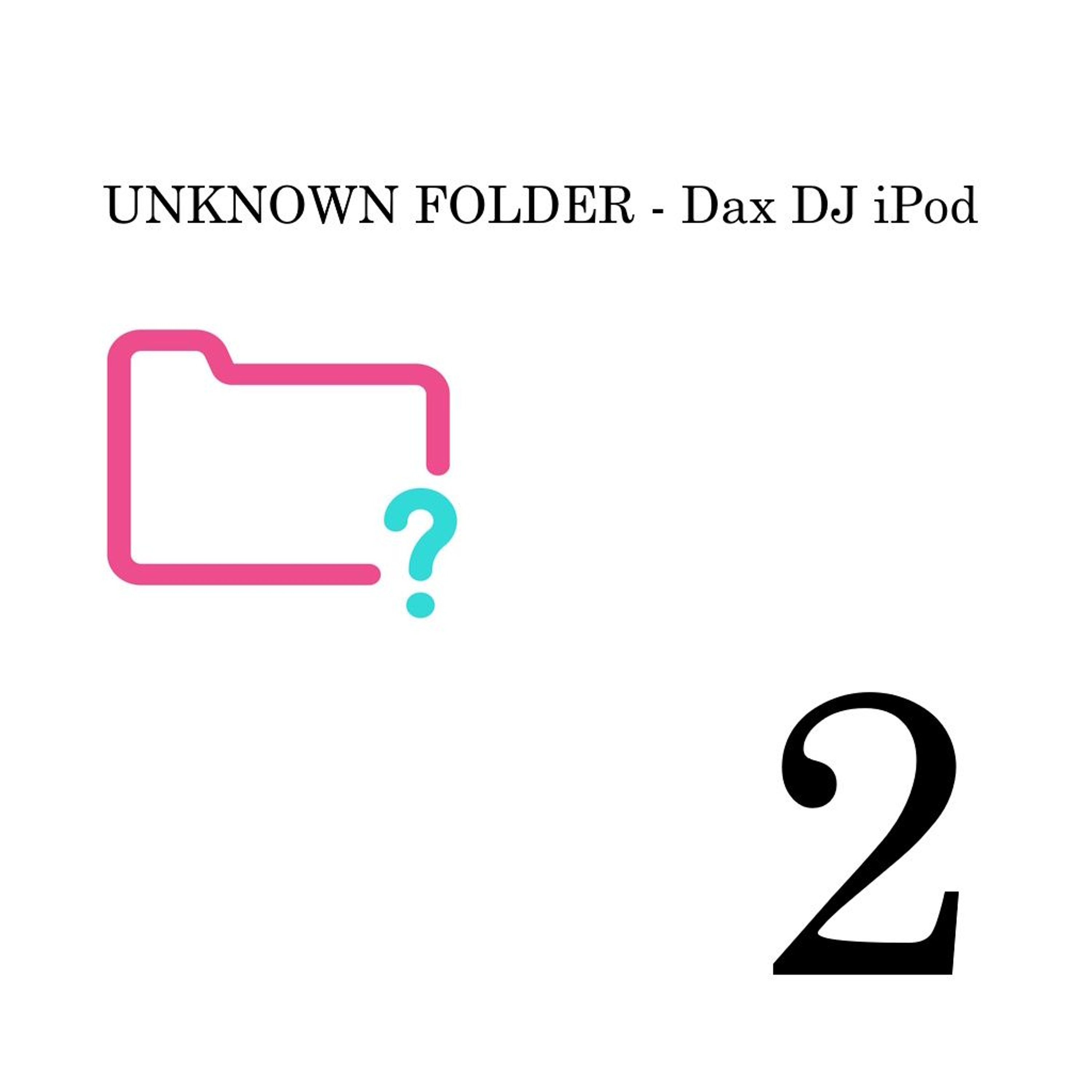 Unknown Folder  Part. 2 - Dax DJ episode artwork