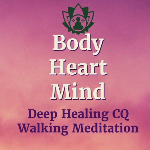 Body Heart Mind - CQM Walking Meditation for Deep Healing