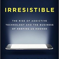 [PDF] ✔️ Download Irresistible: The Rise of Addictive Technology and the Business of Keeping Us Hook