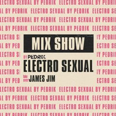 Electro Sexual ''Mix Show'' by Pedrik Take over JAMES JIM