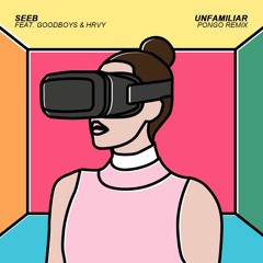 Seeb - Unfamiliar Feat. Goodboys & HRVY (Pongo Remix)