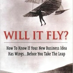 E.B.O.O.K.✔️ Will It Fly? How to Know if Your New Business Idea Has Wings...Before You Take the Leap