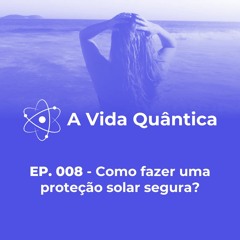 EP. 008 - Como fazer uma proteção solar segura?