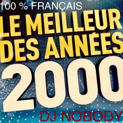 DJ NOBODY present LE MEILLEUR DES ANNÉES 2000 CHANSONS FRANCAISES