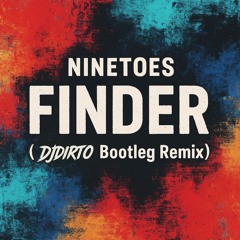 Finder - Ninetoes (DJDIRTO Bootleg Remix)