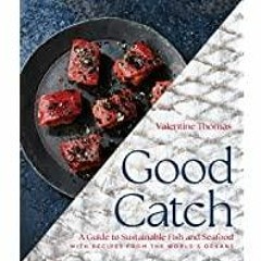 (PDF)(Read) Good Catch: A Guide to Sustainable Fish and Seafood with Recipes from the World&#x27s Oc