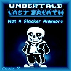 Not A Slacker Anymore (Undertale: Last Breath) (Cover 2)
