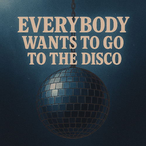 Everyone Wants to Go to the Disco