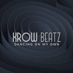 Krow Beatz - Dancing On My Own 127 bpm OUT NOW ON ALL PLATFORMS