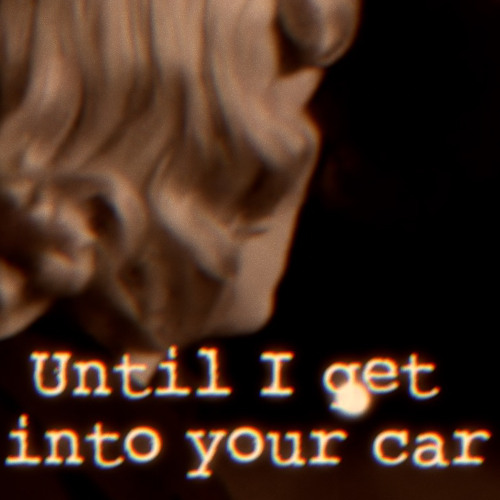 Until I Get Into Your Car
