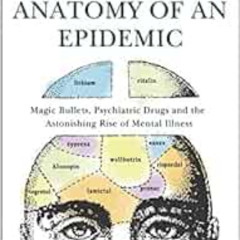 DOWNLOAD EBOOK 💌 Anatomy of an Epidemic: Magic Bullets, Psychiatric Drugs, and the A