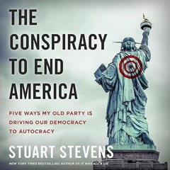 Epub✔ The Conspiracy to End America: Five Ways My Old Party Is Driving Our Democracy to Autocrac