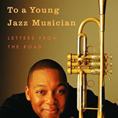 [Read] PDF 📂 To a Young Jazz Musician: Letters from the Road by  Wynton Marsalis &