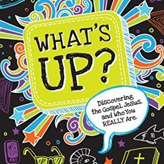 GET EBOOK 📍 What's Up: Discovering the Gospel, Jesus, and Who You Really Are (Studen