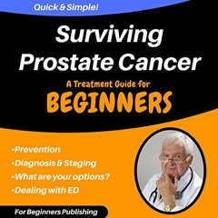 Access EPUB KINDLE PDF EBOOK Surviving Prostate Cancer: A Treatment Guide for Beginners by  For Begi