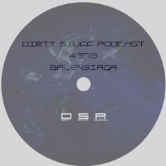 Dirty Stuff Podcast #373 | balensiaga | 08.08.2023