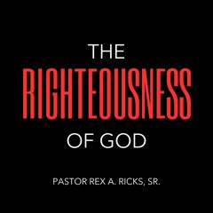 The Righteousness of God (Part III): "Absolution" | Pastor Rex A. Ricks, Sr.