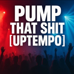 Pump that shit [Uptempo]