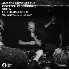Ant TC1 presents the Dispatch Recordings Show ft. Fokus & NC-17 - Kool FM, 09.11.2023