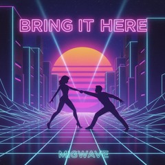 Bring it here -Migwave