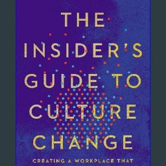 {ebook} ✨ The Insider's Guide to Culture Change: Creating a Workplace That Delivers, Grows, and Ad