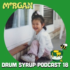 DRUM SYRUP PODCAST 18 - MORGAN