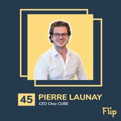 #45 Pierre Launay, CEO de Cube : Le No-Code rapproches les équipes IT aux équipes !