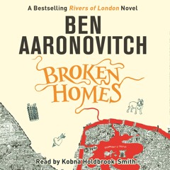 BROKEN HOMES by Ben Aaronovitch, read by Kobna Holdbrook-Smith