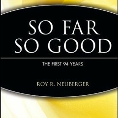 VIEW EBOOK 📫 So Far, So Good: The First 94 Years by  Roy R. Neuberger [EBOOK EPUB KI