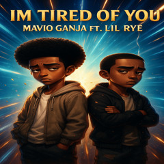 I'm Tired of You (Ft Lil Rye)