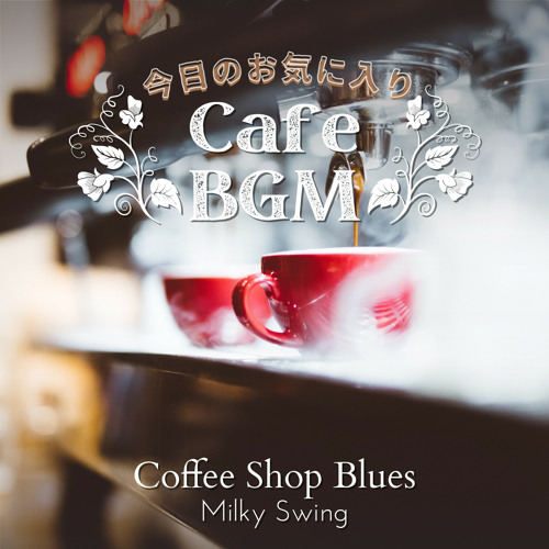Stream Milky Swing | Listen to 今日のお気に入りカフェBGM - Coffee Shop Blues ...