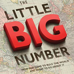 DOWNLOAD PDF 📂 The Little Big Number: How GDP Came to Rule the World and What to Do