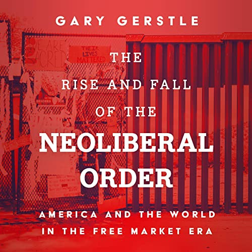 View KINDLE 📙 The Rise and Fall of the Neoliberal Order: America and the World in th