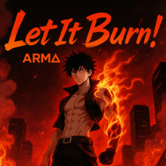ARM∆ - Let It Burn