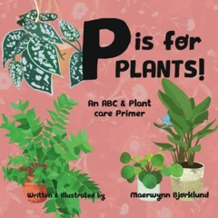 [ACCESS] PDF EBOOK EPUB KINDLE P is for Plants!: An ABC & Plant Care Primer by  Maerw