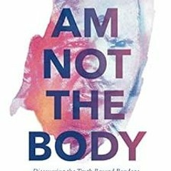 [VIEW] PDF 📙 I Am Not the Body: Discovering the Truth Beyond Bondage by Sri Nisargad