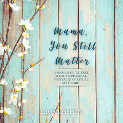 [Free] EPUB 📮 Mama, You Still Matter: A Mama’s Guilt Free Guide to Physical, Mental,