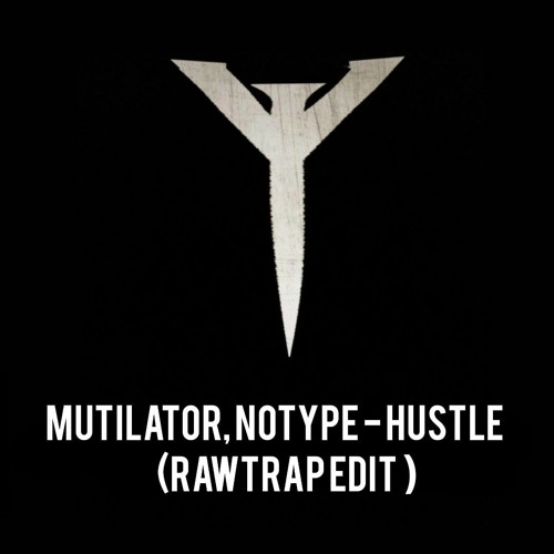 Mutilator, NO TYPE - HUSTLE! (RAVAGE RAWTRAP EDIT)