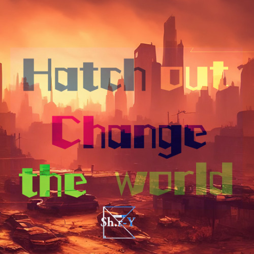 [ChainBeeT]Sh.r-Y feat Sh.r-Y - Hatch Out Change the World