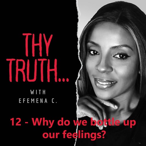 Stream 12 Why Do We Bottle Up Our Feelings • Thy Truth With Efemena