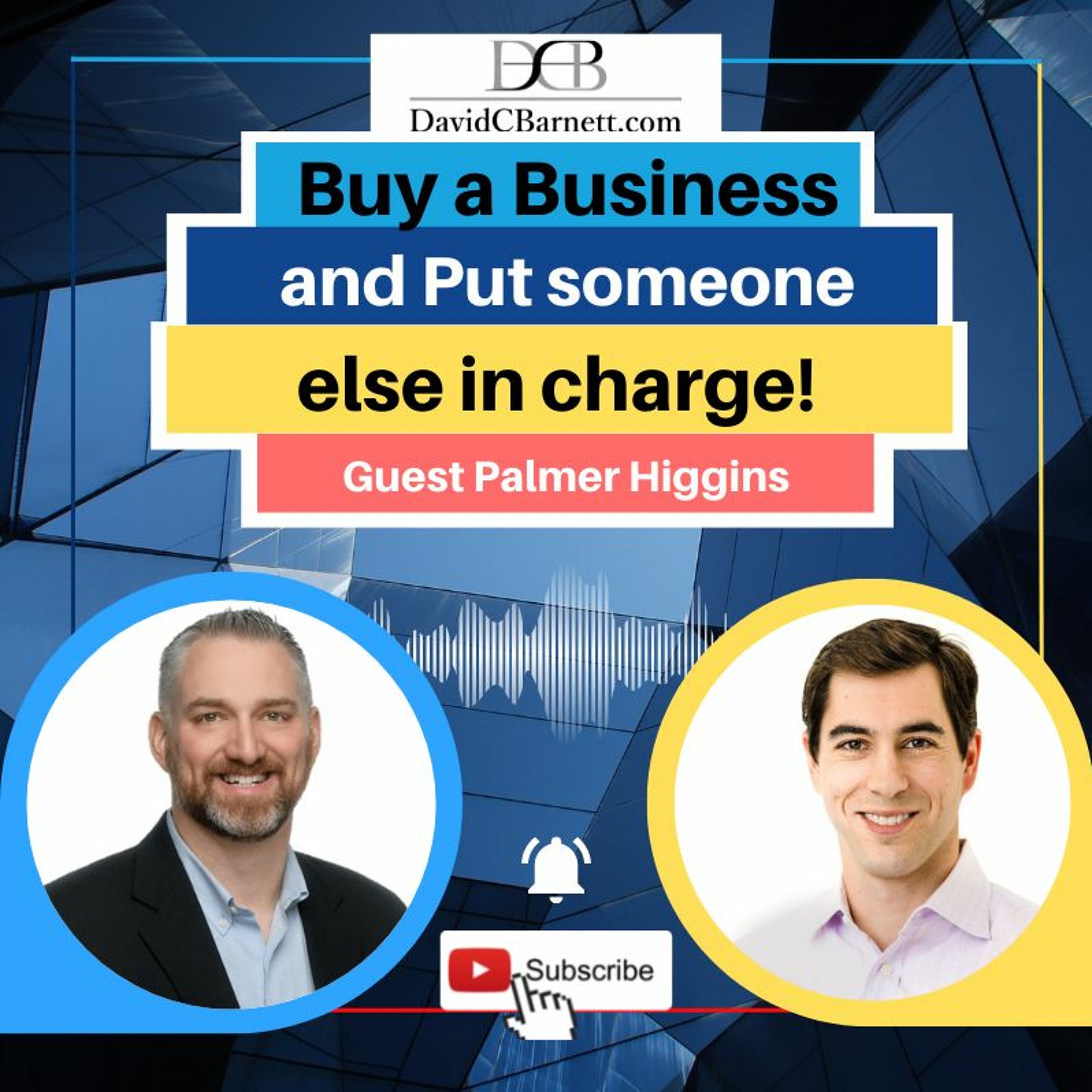 Live- Buy A Business And Put Someone Else In Charge With Palmer Higgins Of Chenmark